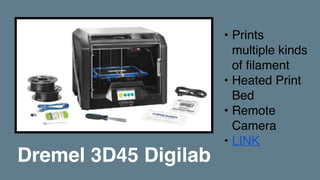 Dremel 3D45 Digilab
• Prints
multiple kinds
of filament
• Heated Print
Bed
• Remote
Camera
• LINK 
 