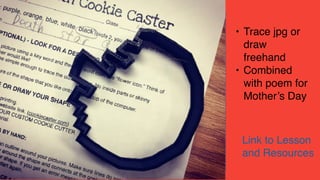 • Trace jpg or
draw
freehand
• Combined
with poem for
Mother’s Day
Link to Lesson
and Resources
 