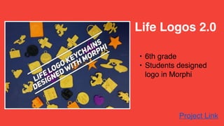 • 6th grade
• Students designed
logo in Morphi
Project Link
Life Logos 2.0
 