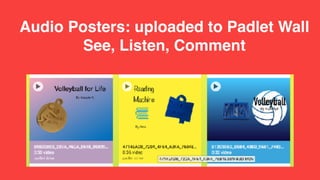 Audio Posters: uploaded to Padlet Wall
See, Listen, Comment
 