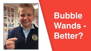 Bubble Wands -
Bubble
Wands -
Better?
 