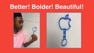 Better! Bolder! Beautiful!
 