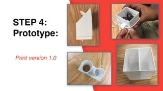 STEP 1:
EmpathySTEP 4:
Prototype:
Print version 1.0
 