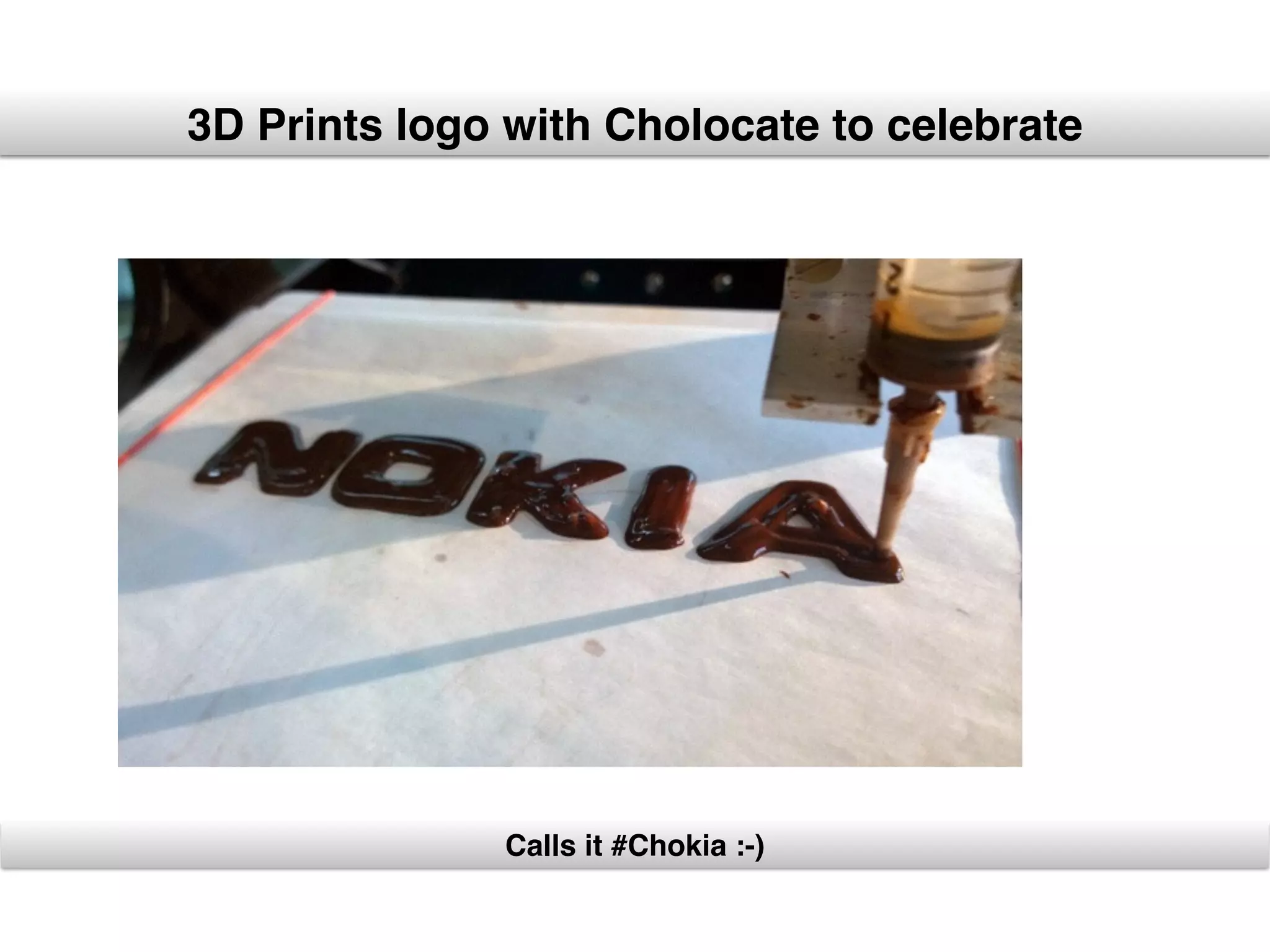 3D Prints logo with Cholocate to celebrate
Calls it #Chokia :-)