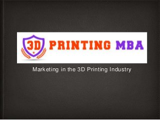 Marketing in the 3D Printing Industry 
 