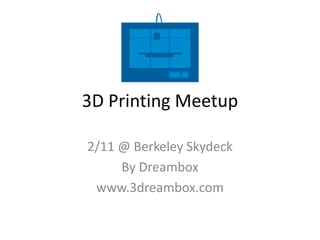 3D Printing Meetup
2/11 @ Berkeley Skydeck
By Dreambox
www.3dreambox.com
 