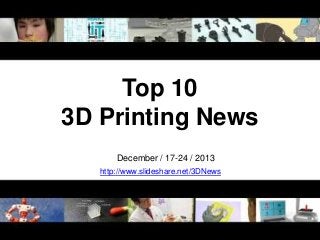 Top 10
3D Printing News
December / 17-24 / 2013
http://www.slideshare.net/3DNews

 
