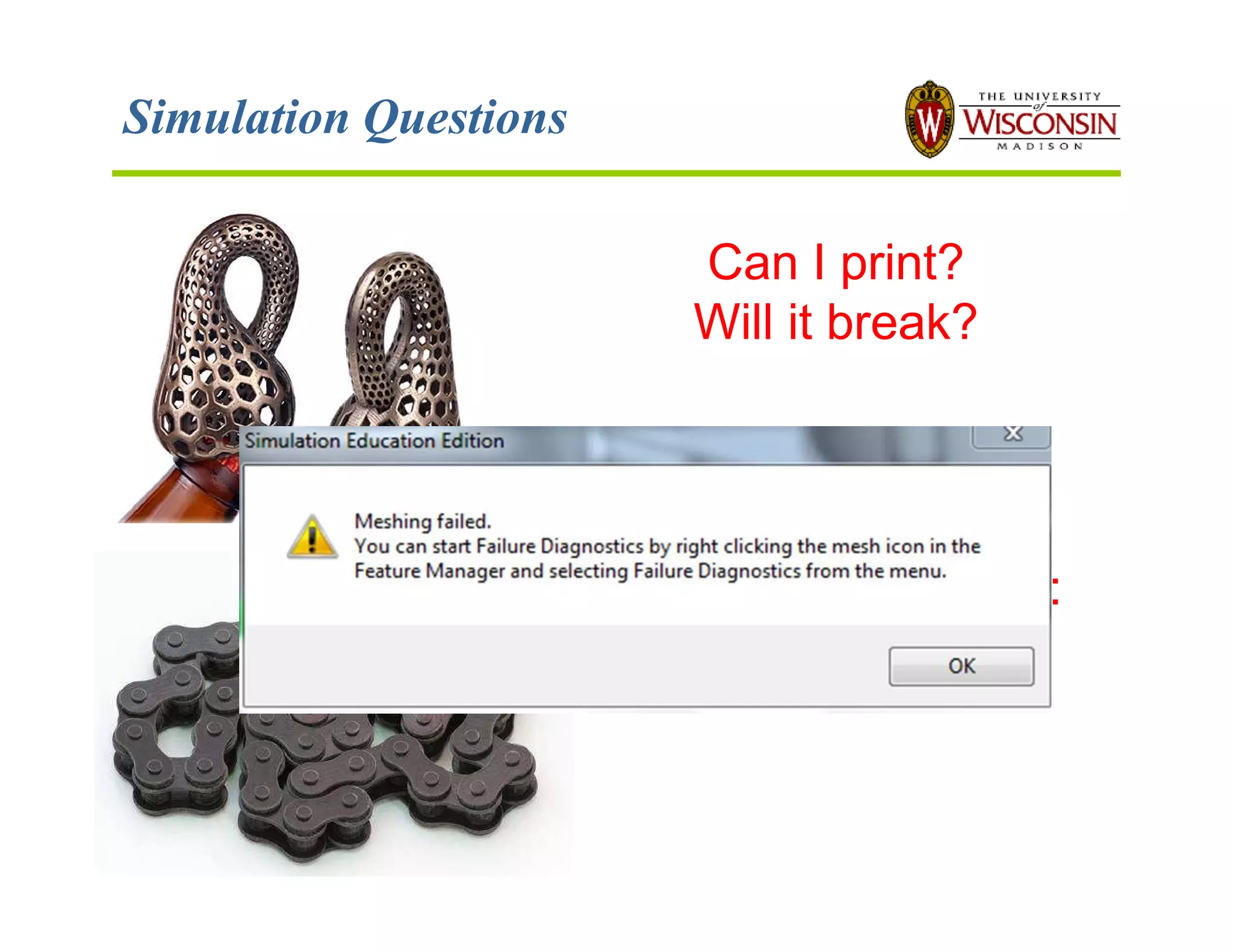 Simulation Questions
Conventional FEA:
Incapable!
Can I print?
Will it break?
 