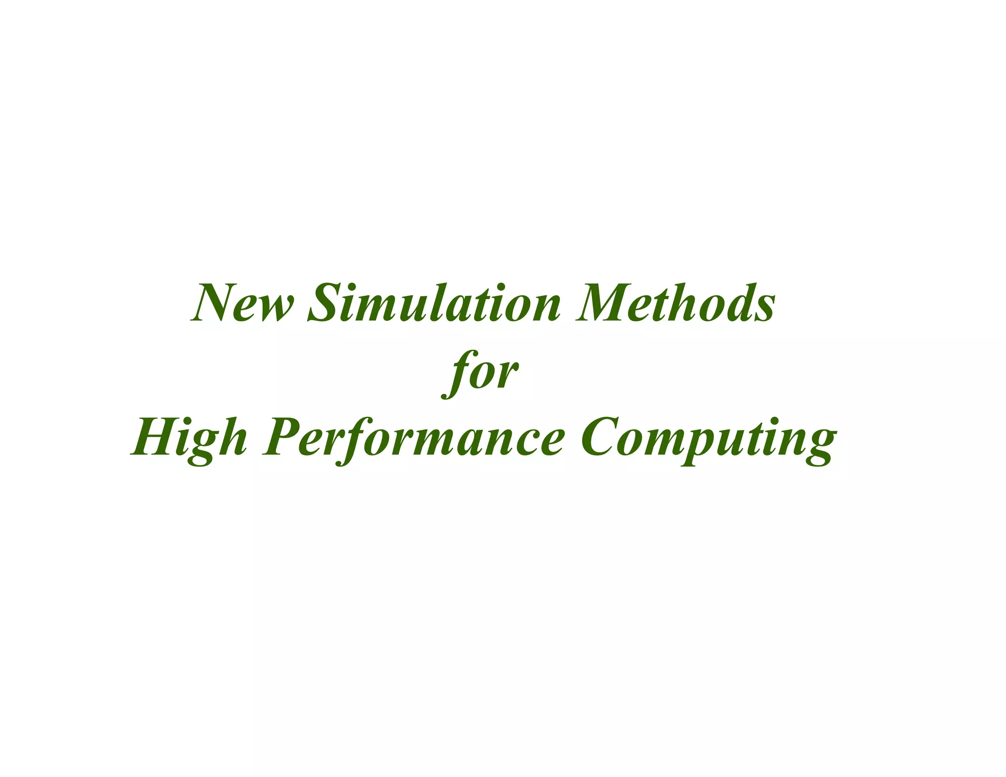 New Simulation Methods
for
High Performance Computing
 