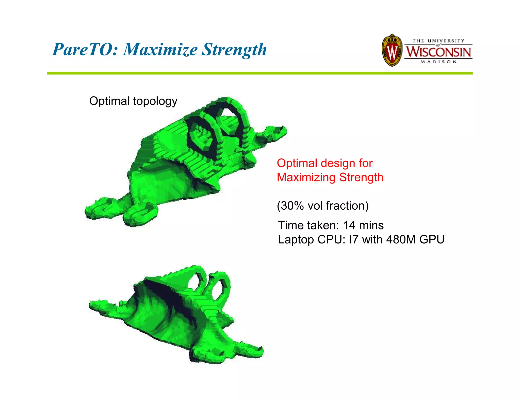 PareTO: Maximize Strength
Optimal design for
Maximizing Strength
(30% vol fraction)
Time taken: 14 mins
Laptop CPU: I7 with 480M GPU
Optimal topology
 