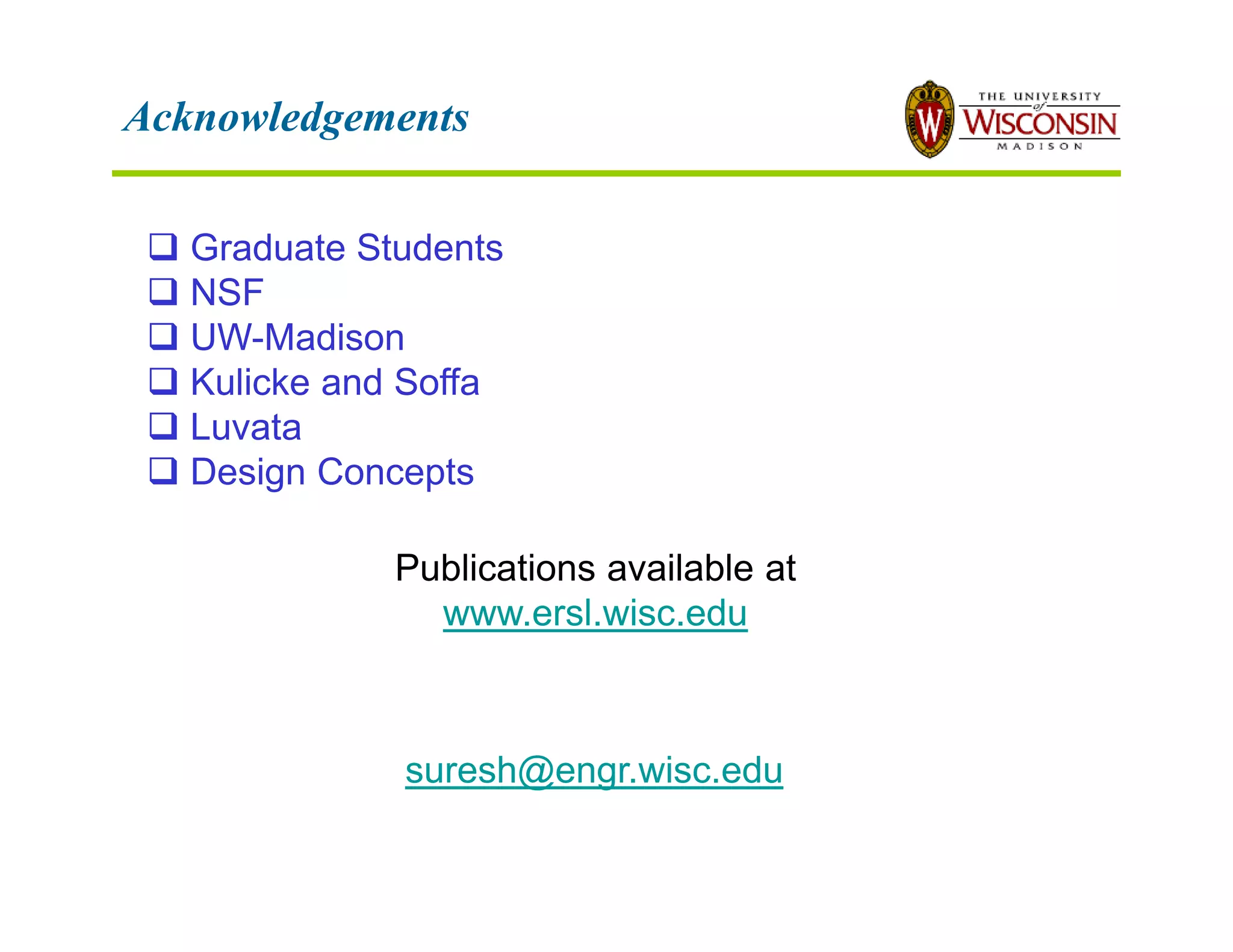Acknowledgements
Graduate Students
NSF
UW-Madison
Kulicke and Soffa
Luvata
Design Concepts
Publications available at
www.ersl.wisc.edu
suresh@engr.wisc.edu
 