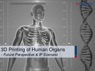 3D Printing of Human Organs
- Future Perspective & IP Scenario
 