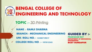 BENGAL COLLEGE OF
ENGINEERING AND TECHNOLOGY
✓ NAME :- RAMJI SHARMA
✓ BRANCH:- MECHANICAL ENGINEERING
✓ UNI. ROLL NO.:- 12500719017
✓ COLLEGE ROLL NO. :- 197012242
TOPIC :-
GUIDED BY :-
PRABHAKAR RAY
DEPARTMENT OF MECHANICAL
ENGINEERING
BCET DURGAPUR
 
