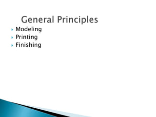  Modeling
 Printing
 Finishing
 