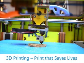 3D Printing – Prin t that Saves Lives 
 