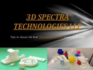 Tips to choose the best 3D printing services company in India
3D SPECTRA
TECHNOLOGIES LLP
 