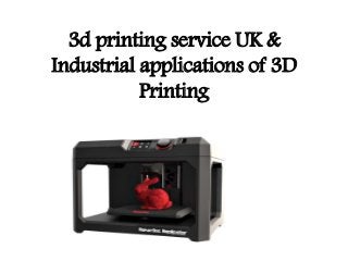 3d printing service UK &
Industrial applications of 3D
Printing
 