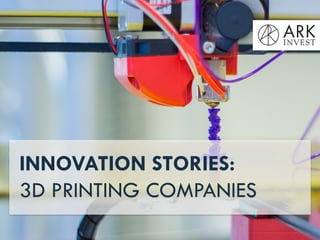 INNOVATION STORIES:
3D PRINTING COMPANIES
 