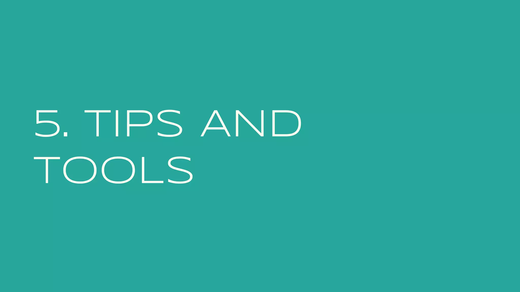 5. TIPS AND
TOOLS
 