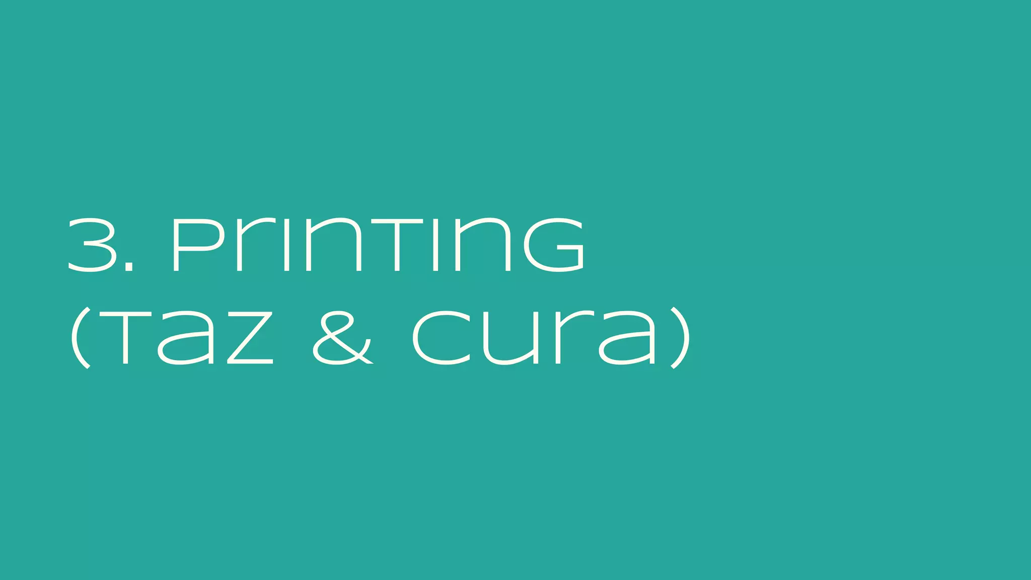 3. printing
(taz & cura)
 
