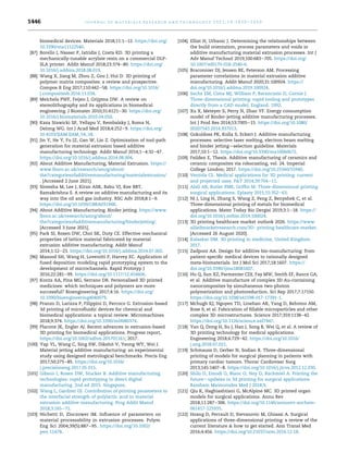 biomedical devices. Materials 2018;11:1e12. https://doi.org/
10.3390/ma11122540.
[87] Borello J, Nasser P, Iatridis J, Costa KD. 3D printing a
mechanically-tunable acrylate resin on a commercial DLP-
SLA printer. Addit Manuf 2018;23:374e80. https://doi.org/
10.1016/j.addma.2018.08.019.
[88] Wang X, Jiang M, Zhou Z, Gou J, Hui D. 3D printing of
polymer matrix composites: a review and prospective.
Compos B Eng 2017;110:442e58. https://doi.org/10.1016/
j.compositesb.2016.11.034.
[89] Melchels PWF, Feijen J, Grijpma DW. A review on
stereolithography and its applications in biomedical
engineering. J Biomater 2010;31:6121e30. https://doi.org/
10.1016/j.biomaterials.2010.04.050.
[90] Kaza Stawicki SP, Yellapu V, Rembalsky J, Roma N,
Delong WG. Int J Acad Med 2018;4:252e9. https://doi.org/
10.4103/IJAM.IJAM_54_18.
[91] Jin Y, He Y, Fu JZ, Gan W, Lin Z. Optimization of tool-path
generation for material extrusion based additive
manufacturing technology. Addit Manuf 2014;1e4:32e47.
https://doi.org/10.1016/j.addma.2014.08.004.
[92] About Additive Manufacturing, Material Extrusion. https://
www.lboro.ac.uk/research/amrg/about/
the7categoriesofadditivemanufacturing/materialextrusion/
. [Accessed 2 June 2021].
[93] Sireesha M, Lee J, Kiran ASK, Babu VJ, Kee BBT,
Ramakrishna S. A review on additive manufacturing and its
way into the oil and gas industry. RSC Adv 2018;8:1e9.
https://doi.org/10.1039/C8RA03194K.
[94] About Additive Manufacturing. Binder jetting. https://www.
lboro.ac.uk/research/amrg/about/
the7categoriesofadditivemanufacturing/binderjetting/.
[Accessed 3 June 2021].
[95] Park SI, Rosen DW, Choi SK, Duty CE. Effective mechanical
properties of lattice material fabricated by material
extrusion additive manufacturing. Addit Manuf
2014;1:12e23. https://doi.org/10.1016/j.addma.2014.07.002.
[96] Masood SH, Wang H, Lovenitti P, Harvey EC. Application of
fused deposition modeling rapid prototyping system to the
development of microchannels. Rapid Prototyp J
2016;22:281e99. https://doi.org/10.1117/12.454606.
[97] Konta AA, Pina MG, Serrano DR. Personalised 3D printed
medicines: which techniques and polymers are more
successful? Bioengineering 2017;4:16. https://doi.org/
10.3390/bioengineering4040079.
[98] Pranzo D, Larizza P, Filippini D, Percoco G. Extrusion-based
3d printing of microfluidic devices for chemical and
biomedical applications: a topical review. Micromachines
2018;9:374. https://doi.org/10.3390/mi9080374.
[99] Placone JK, Engler AJ. Recent advances in extrusion-based
3D printing for biomedical applications. Progress report,
https://doi.org/10.1002/adhm.201701161; 2017.
[100] Yap YL, Wang C, Sing SW, Dikshit V, Yeong WY, Wei J.
Material jetting additive manufacturing: an experimental
study using designed metrological benchmarks. Precis Eng
2017;50:275e85. https://doi.org/10.1016/
j.precisioneng.2017.05.015.
[101] Gibson I, Rosen DW, Stucker B. Additive manufacturing
technologies: rapid prototyping to direct digital
manufacturing. 2nd ed 2015. Singapore.
[102] Wang L, Gardner DJ. Contribution of printing parameters to
the interfacial strength of polylactic acid in material
extrusion additive manufacturing. Prog Addit Manuf
2018;3:165e71.
[103] Nichetti D, Zloczower IM. Influence of parameters on
material processability in extrusion processes. Polym
Eng Sci 2004;39(5):887e95. https://doi.org/10.1002/
pen.11478.
[104] Elliat H, Urbanic J. Determining the relationships between
the build orientation, process parameters and voids in
additive manufacturing material extrusion processes. Int J
Adv Manuf Technol 2019;100:683e705. https://doi.org/
10.1007/s00170-018-2540-6.
[105] Braconnier DJ, Jensen RE, Peterson AM. Processing
parameter correlations in material extrusion additive
manufacturing. Addit Manuf 2020;31:100924. https://
doi.org/10.1016/j.addma.2019.100924.
[106] Sachs EM, Cima MJ, William P, Barancazio D, Cornie J.
Three-dimensional printing: rapid tooling and prototypes
directly from a CAD model, England. 1992.
[107] Xu X, Meteyer S, Perry N, Zhao YF. Energy consumption
model of Binder-jetting additive manufacturing processes.
Int J Prod Res 2014;53:7005e15. https://doi.org/10.1080/
00207543.2014.937013.
[108] Gokuldoss PK, Kolla S, Eckert J. Additive manufacturing
processes: selective laser melting, electron beam melting
and binder jettingdselection guideline. Materials
2017;10:1e12. https://doi.org/10.3390/ma10060672.
[109] Feilden E, Thesis. Additive manufacturing of ceramics and
ceramic composites via robocasting, vol. 24. Imperial
College London; 2017. https://doi.org/10.25560/55940.
[110] Ventola CL. Medical applications for 3D printing: current
and projected uses. PT 2014;39:704e11.
[111] Alali AB, Butler PME, Griffin M. Three-dimensional printing
surgical applications. Eplasty 2015;15:352e63.
[112] Ni J, Ling H, Zhang S, Wang Z, Peng Z, Benyshek C, et al.
Three-dimensional printing of metals for biomedical
applications. Mater Today Bio Dergisi 2019;3:1e18. https://
doi.org/10.1016/j.mtbio.2019.100024.
[113] 3D printing healthcare market outlook 2026. https://www.
alliedmarketresearch.com/3D- printing-healthcare-market.
[Accessed 26 August 2020].
[114] Kalaskar DM. 3D printing in medicine, United Kingdom.
2017.
[115] Zadpoor AA. Design for additive bio-manufacturing: from
patient-specific medical devices to rationally designed
meta-biomaterials. Int J Mol Sci 2017;18:1607. https://
doi.org/10.3390/ijms18081607.
[116] Hu Q, Sun XZ, Parmenter CDJ, Fay MW, Smith EF, Rance GA,
et al. Additive manufacture of complex 3D Au-containing
nanocomposites by simultaneous two-photon
polymerization and photoreduction. Sci Rep 2017;7:17150.
https://doi.org/10.1038/s41598-017-17391-1.
[117] Mchugh KJ, Nguyen TD, Linehan AR, Yang D, Behrens AM,
Rose S, et al. Fabrication of fillable microparticles and other
complex 3D microstructures. Science 2017;359:1138e42.
https://doi.org/10.1126/science.aaf7447.
[118] Yan Q, Dong H, Su J, Han J, Song B, Wei Q, et al. A review of
3D printing technology for medical applications.
Engineering 2018;4:729e42. https://doi.org/10.1016/
j.eng.2018.07.021.
[119] Schmauss D, Gerber N, Sodian R. Three-dimensional
printing of models for surgical planning in patients with
primary cardiac tumors. Thorac Cardiovasc Surg
2013;145:1407e8. https://doi.org/10.1016/j.jtcvs.2012.12.030.
[120] Shilo D, Emodi O, Blanc O, Noy D, Rachmiel A. Printing the
futuredupdates in 3d printing for surgical applications.
Rambam Maimonides Med J 2018;9.
[121] Qiu K, Haghiashtiani G, McAlpine MC. 3D printed organ
models for surgical applications. Annu Rev
2018;11:287e306. https://doi.org/10.1146/annurev-anchem-
061417-125935.
[122] Hoang D, Perrault D, Stevanovic M, Ghiassi A. Surgical
applications of three-dimensional printing: a review of the
current literature  how to get started. Ann Transl Med
2016;4:456. https://doi.org/10.21037/atm.2016.12.18.
j o u r n a l o f m a t e r i a l s r e s e a r c h a n d t e c h n o l o g y 2 0 2 1 ; 1 4 : 1 4 3 0 e1 4 5 0
1446
 