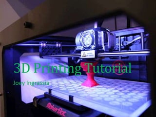 3D Printing Tutorial
Joey Ingrassia

 