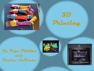 3D
Printing
By Page Phillips
and
Denise LaRoche
 