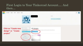 First Login to Your Tinkercad Account…. And
then…
 