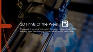 3D Prints of the Week
Showcasing some of the most interesting applications of 3D
Printing, from the amusing to the artistic to the innovative
 