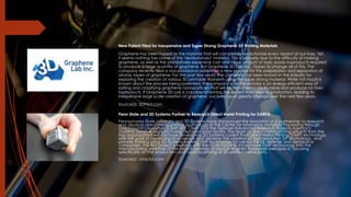 Penn State and 3D Systems Partner to Research Direct Metal Printing for DARPA
Pennsylvania State University and 3D Systems have announced the formation of a partnership to research
and develop direct metal printing technology at the Center for Innovative Materials Processing through
Direct Digital Deposition (CIMP-3D). CIMP-3D is the Defense Advanced Research Projects Agency’s
(DARPA) additive manufacturing demonstration facility. The team of direct metal printing experts from the
two organizations will continue developing 3D Systems current ProX Direct Metal Printing (DMP) technology,
with the goal of continuing to advance and develop the creation of high-resolution DP technology, and
provide training using 3D Systems existing DMP technology for use by the US defense and aerospace
companies. The first project is working with the US Air Force to incorporate DMP technology into the
manufacturing workflow of the largest provider of aircraft engines Honeywell Aerospace, focusing
specifically on the production and rapid qualifying of 3D printed metal parts.
Source(s): cimp3d.com
New Patent Filed for Inexpensive and Super Strong Graphene 3D Printing Materials
Graphene has been hyped as the material that will completely revolutionize every aspect of our lives. Yet,
it seems nothing has come of this ‘revolutionary’ material. This is primarily due to the difficulty of making
graphene, as well as the prohibitively expensive cost and large amount of toxic waste byproducts required
to produce a large quantity of graphene. But Graphene 3D Lab Inc., hopes to change all of this. The
company recently filed a non-provisional patent for a new process for the preparation and separation of
atomic layers of graphene. For the past few years, the company has been known in the industry for
exploring the creation of various 3D printable filaments using the super strong material. While not much is
known about the process being patented, the company says the process is an energy efficient way of
sorting and classifying graphene nanoparticles that will be non-chemically invasive and produce no toxic
byproducts. If Graphene 3D Lab is capable of brining the patent from idea to production, leading to
inexpensive large scale creation of graphene, our lives could greatly change over the next few years.
Source(s): 3DPrint.com
 