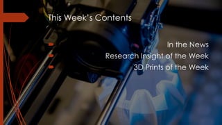 This Week’s Contents
! In the News
! Research Insight of the Week
! 3D Prints of the Week
 