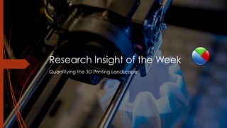 Research Insight of the Week
Quantifying the 3D Printing Landscape
 