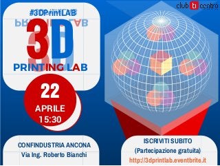 3DPRINTING LAB
22
APRILE
15:30
#3DPrintLAB
3DPRINTING LAB
#3DPrintLAB
CONFINDUSTRIA ANCONA
Via Ing. Roberto Bianchi
ISCRIVITI SUBITO
(Partecipazione gratuita)
http://3dprintlab.eventbrite.it
 