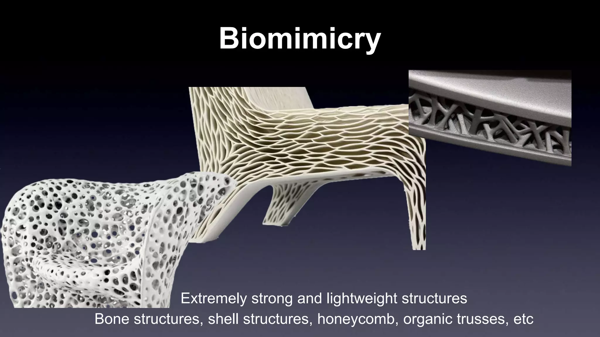 Biomimicry
Extremely strong and lightweight structures
Bone structures, shell structures, honeycomb, organic trusses, etc
 