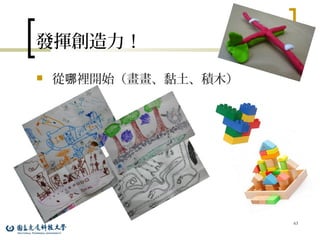 發揮創造力！
 從 裡開始（畫畫、黏土、積木）哪
63
 