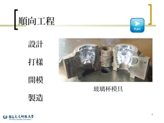 順向工程
8
設計
打樣
開模
製造
玻璃杯模具
 