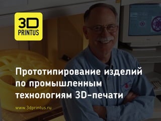Прототипирование изделий
по промышленным
технологиям 3D-печати
www.3dprintus.ru
 