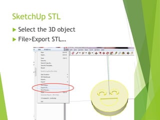 SketchUp STL
 Select the 3D object
 File>Export STL…
 