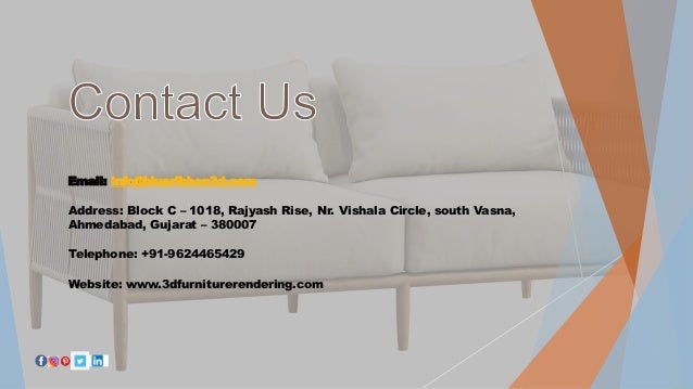 Email: info@blueribbon3d.com
Address: Block C – 1018, Rajyash Rise, Nr. Vishala Circle, south Vasna,
Ahmedabad, Gujarat – 380007
Telephone: +91-9624465429
Website: www.3dfurniturerendering.com
 
