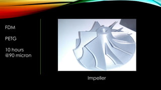 FDM
PETG
10 hours
@90 micron
Impeller
 