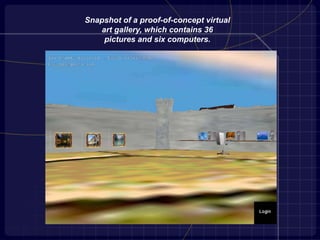 Snapshot of a proof-of-concept virtual
art gallery, which contains 36
pictures and six computers.
 