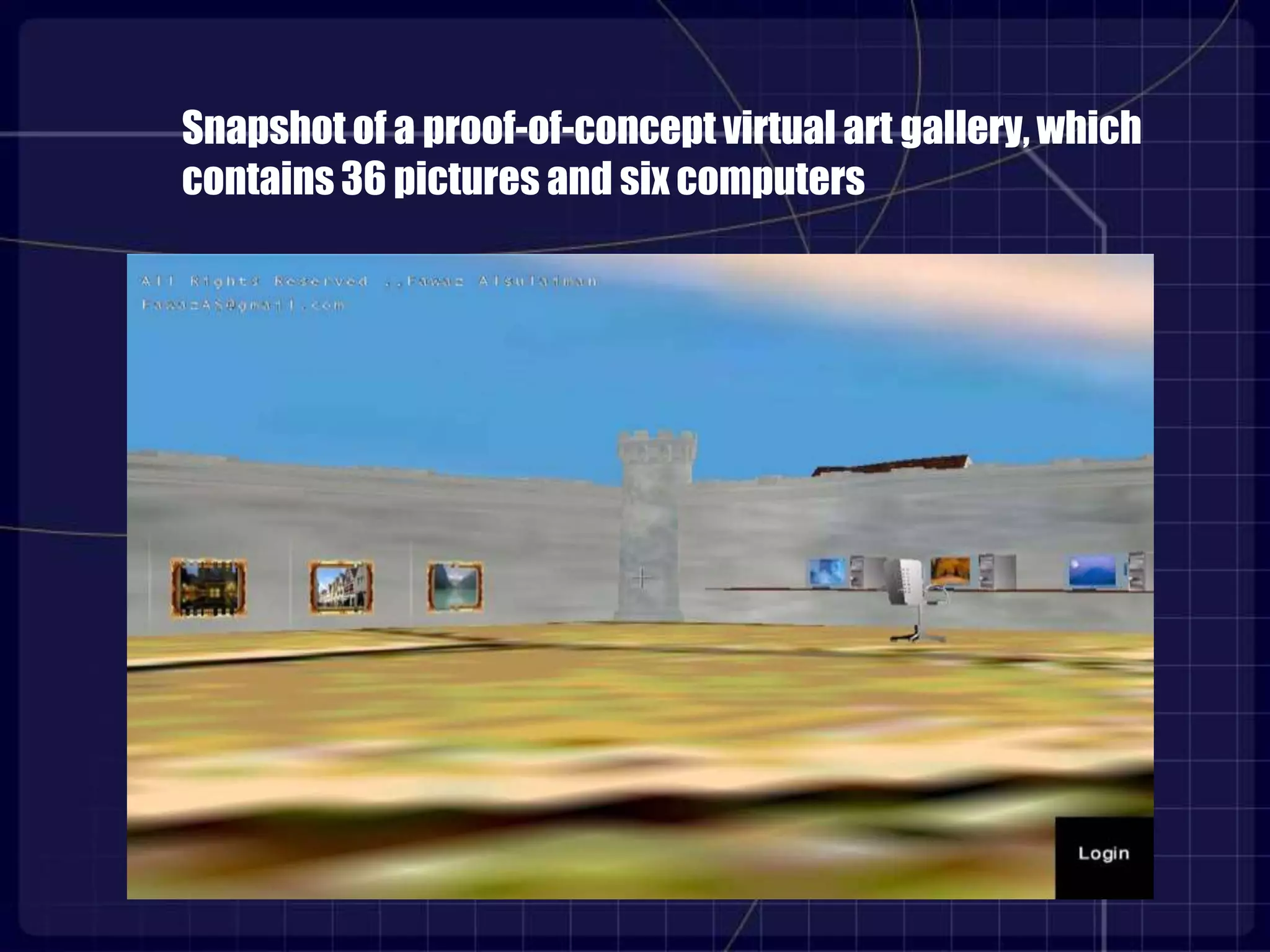 Snapshot of a proof-of-concept virtual art gallery, which
contains 36 pictures and six computers
 
