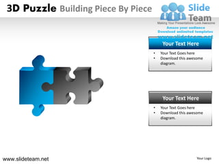 3D Puzzle Building Piece By Piece


                                          Your Text Here
                                     •   Your Text Goes here
                                     •   Download this awesome
                                         diagram.




                                          Your Text Here
                                     •   Your Text Goes here
                                     •   Download this awesome
                                         diagram.




www.slideteam.net                                         Your Logo
 