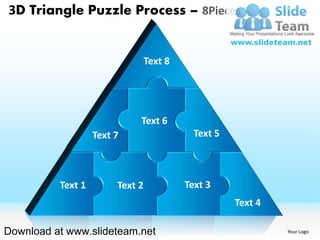 3D Triangle Puzzle Process – 8Pieces


                                 Text 8




                             Text 6
                   Text 7                   Text 5



          Text 1        Text 2            Text 3
                                                     Text 4

Download at www.slideteam.net                                 Your Logo
 