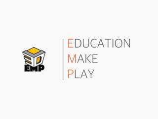 EDUCATION
MAKE
PLAY
 