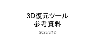 3D復元ツール
参考資料
2023/3/12
 