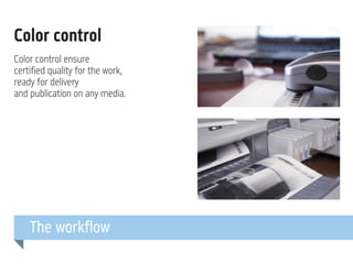 Color control
Color control ensure
certified quality for the work,
ready for delivery
and publication on any media.

The workflow

 