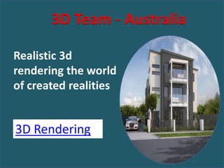 3D Team - Australia
Realistic 3d
rendering the world
of created realities
3D Rendering
 