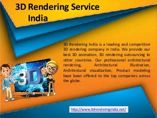 3D Rendering Service
India
3D Rendering India is a leading and competitive
3D rendering company in India. We provide our
best 3D animation, 3D rendering outsourcing to
other countries. Our professional architectural
rendering, Architectural Illustration,
Architectural visualization, Product modeling
have been offered to the top companies across
the globe.
http://www.3drenderingindia.net/
 