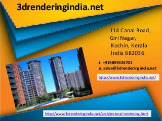 3drenderingindia.net
114 Canal Road,
Giri Nagar,
Kochin, Kerala
India 682036
t: +919895924701
e: sales@3drenderingindia.net
http://www.3drenderingindia.net/
http://www.3drenderingindia.net/architectural-rendering.html
 